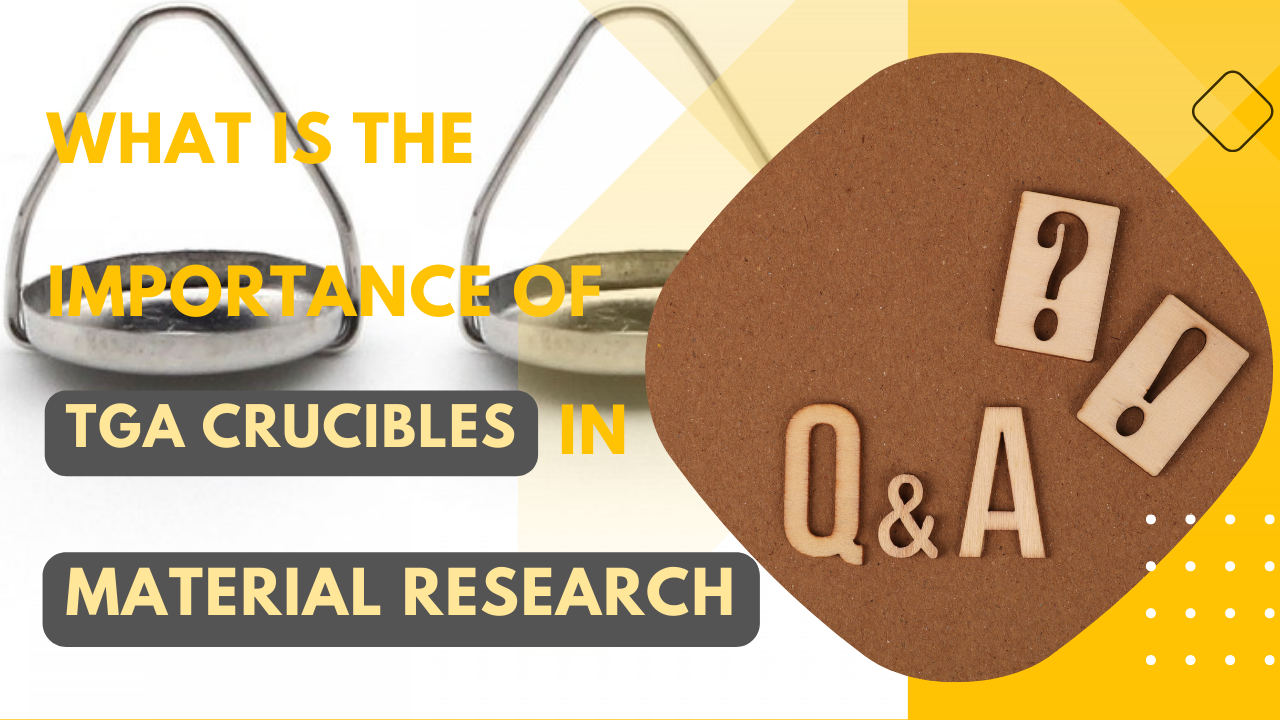 What is the Importance of TGA Crucibles in Material Research?